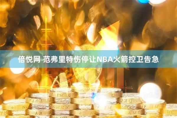 倍悦网 范弗里特伤停让NBA火箭控卫告急