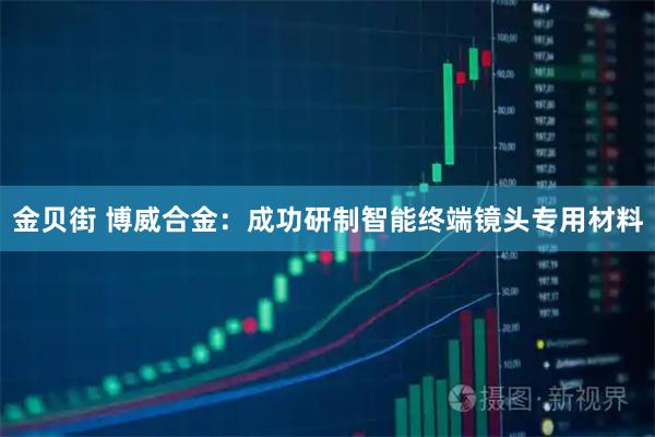 金贝街 博威合金：成功研制智能终端镜头专用材料