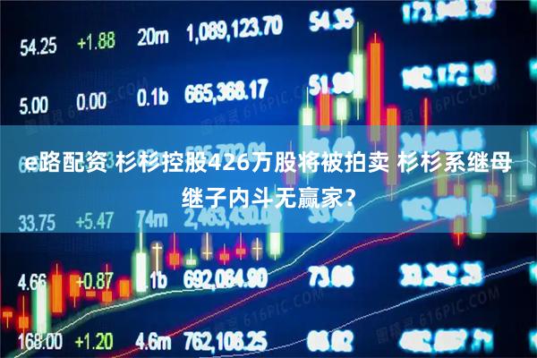 e路配资 杉杉控股426万股将被拍卖 杉杉系继母继子内斗无赢家？